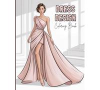Dress Design Coloring Book for Adults: A stylish collection of elegant dress illustrations featuring evening gowns, wedding dresses, party outfits, ... fashion details like lace, and embroidery.