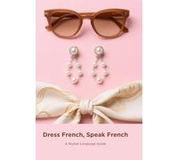 Dress French, Speak French: A Stylish Language Guide (Learn French through Fashion)