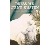 Dress Me Jane Austen: Regency Era Fashion Style (Style and Fashion Books)