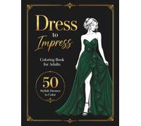 Dress to Impress: A Fashion Coloring Book for Adults Featuring 50 Stylish Dresses to Color