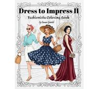 Dress to impress II: Timeless Retro Dresses, Elegant Vintage Outfits and Classic Fashion Styles from the 1930s to 1960s - Relaxing Designs for Women, Teens and Fashion Lovers