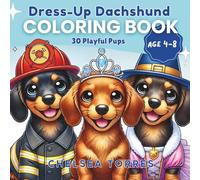 Dress-Up Dachshund Coloring Book: 30 Adorable Dress-Up Dachshunds in Fun Costumes for Kids Ages 4-8 (The Dachshund Coloring Book Series)