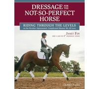 Dressage for the Not-So-Perfect Horse: Riding Through the Levels on the Peculiar, Opinionated, Complicated Mounts We All Love