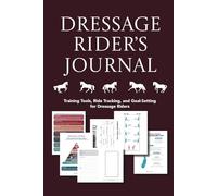Dressage Rider's Journal: Ride Tracking, Training Tools, and Goal-Setting for Dressage Riders