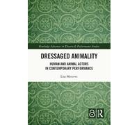 Dressaged Animality: Human and Animal Actors in Contemporary Performance (Routledge Advances in Theatre & Performance Studies)