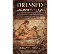 Dressed Against the Law Sex Workers, Power, and Gender Defiance in Ancient Rome
