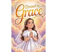 Dressed in Grace: An Inspiring First Communion Book for Catholic Girls with Short Stories to Grow in Faith, Kindness, and God's Love (First Holy Communion Gifts for Girls)