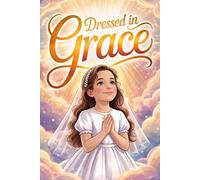 Dressed in Grace: An Inspiring First Communion Book for Catholic Girls with Short Stories to Grow in Faith, Kindness, and God's Love (First Holy Communion Gifts for Girls)