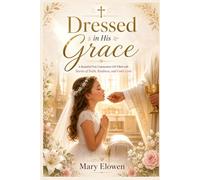 Dressed in His Grace: A Beautiful First Communion Gift Filled with Stories of Faith, Kindness, and God’s Love
