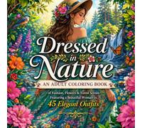 Dressed in Nature: An Adult Coloring Book of Fashion, Flowers & Forest Scenes Featuring a Beautiful Woman in 50 Elegant Outfits