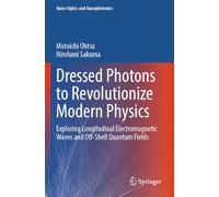 Dressed Photons to Revolutionize Modern Physics: Exploring Longitudinal Electromagnetic Waves and Off-Shell Quantum Fields (Nano-Optics and Nanophotonics)