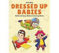 Dressed Up Babies: Bold and Easy Baby Coloring Book for Adults and Teens, Simple, Large, and Fun Baby Illustrations for Relaxation Featuring Fashionable Outfits (Dressed-Up Delights Coloring Series)
