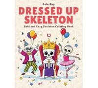 Dressed Up Skeleton: Bold and Easy Skeleton Coloring Book for Adults and Teens, Simple, Large, and Fun Skeleton Illustrations for Relaxation Featuring Fashionable Skeleton Outfits