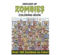 DRESSED UP ZOMBIES COLORING BOOK: A Fun and Creepy Coloring Adventure for Kids, Teens, and Adults - Over 100 Zombies to Color! | 8.5x11 inches