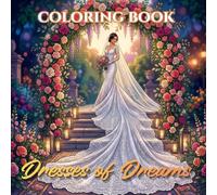 Dresses of Dreams: 75 Elegant Ball Gowns, Bridal Dresses, Floral Couture, Evening Wear & Fantasy Fashion Designs for Adults to Color (The Art of Fashion Coloring Collection)