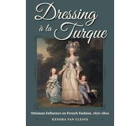 Dressing à La Turque: Ottoman Influence on French Fashion, 1670-1800 (Costume Society of America)