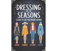 Dressing for the Seasons: A Guide to Chic Year-Round Fashion