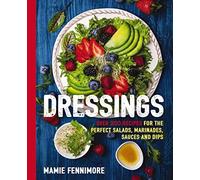 Dressings: Over 200 Recipes for the Perfect Salads, Marinades, Sauces, and Dips (The Art of Entertaining)
