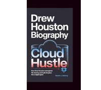 DREW HOUSTON BIOGRAPHY: Cloud Hustle - How Drew Houston Reimagined File Sharing and Built Dropbox into a Digital Giant