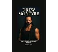 DREW MCINTYRE: Champion’s Journey, Global Fame, and Unmatched Grit - An Unofficial Biography