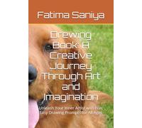Drewing Book: A Creative Journey Through Art and Imagination: Unleash Your Inner Artist with Fun, Easy Drawing Prompts for All Ages