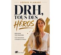DRH, tous des héros: Déployez vos pouvoirs pour réinventer le monde du travail
