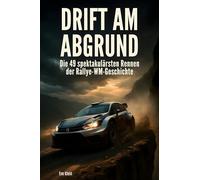 Drift am Abgrund: Die 49 spektakulärsten Rennen der Rallye-WM-Geschichte
