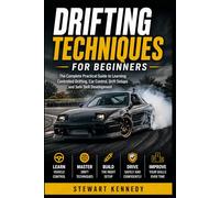 Drifting Techniques for Beginners: The Complete Practical Guide to Learning Controlled Drifting, Car Control, Drift Setups and Safe Skill Development: ... and Essential Skills for Everyday Makers)