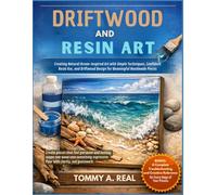 DRIFTWOOD AND RESIN ART: Creating Natural Ocean-Inspired Art with Simple Techniques, Confident Resin Use, and Driftwood Design for Meaningful Handmade Pieces