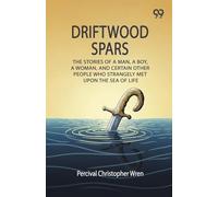 Driftwood Spars: The Stories Of A Man, A Boy, A Woman, And Certain Other People Who Strangely Met Upon The Sea Of Life
