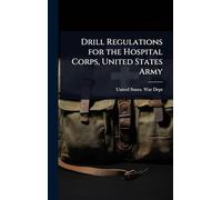 Drill Regulations for the Hospital Corps, United States Army