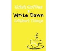 Drink Coffee & Write Down Brilliant Things: (Yellow) Versatile lined notebook for all ages, persona, and professions. 6”x9” | 120 pages, including ... colors to choose from, see specs for details.
