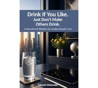 Drink If You Like. Just Don't Make Others Drink.: A New Kind of Wisdom for Leaders People Trust