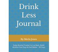 Drink Less Journal: Daily Alcohol Tracker to Cut Back, Build Alcohol-Free Days & Feel Better - 90 Days