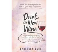 Drink the New Wine: A 52-W evotional for a Fresh Start With God to Heal from Anxiety, Depression, Burnout, and Spiritual Dryness