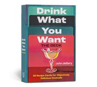 Drink What You Want: The Deck: 50 Recipe Cards for Objectively Delicious Cocktails
