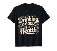 Drinking Is Good For Health Beverage Toast Lover - Camiseta