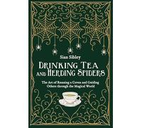 Drinking Tea and Herding Spiders: The Art of Running a Coven and Guiding Others through the Magical World