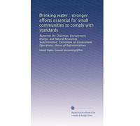 Drinking water : stronger efforts essential for small communities to comply with standards: Report to the Chairman, Environment, Energy, and Natural ... Operations, House of Representatives