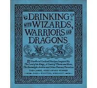 DRINKING WITH WIZARDS WARRIORS & DRAGONS HC: 85 unofficial drink recipes inspired by The Lord of the Rings, A Court of Thorns and Roses, The Stormlight Archive and other fantasy favorites