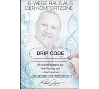 Drip Code: Infusionsskonzepte zu Aktivierung von Mitochondrien, Autophagie und Regeneration (B-Wege Raus aus der Komfortzone)