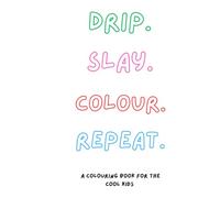 Drip. Slay. Colour . Repeat.: A Colouring Book For The Cool Kids