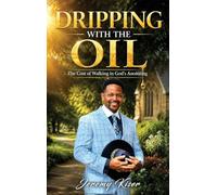 Dripping with the Oil: The Cost of Walking in God's Anointing