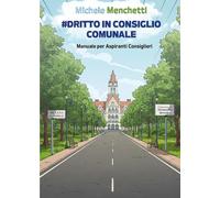Dritto in consiglio comunale. Manuale per aspiranti consiglieri