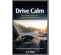 Drive Calm: How to Reduce Stress, Fear and Mistakes Behind the Wheel