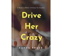 Drive her crazy: A Guide to Better Intimacy for Couples (Sex health, sex education for Couples)