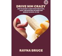 Drive him crazy: How to satisfy a man everytime in bed, leave him wanting for more and remain faithful to you (Sex health, sex education for Couples)