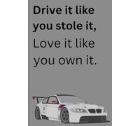 Drive it like you stole it, love it like you own it