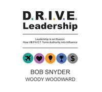 DRIVE Leadership: Leadership is an Illusion. How I.M.P.A.C.T. Turns Authority into Influence