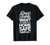 Drive Safely Want You Home Safe with Me Caution Driving |- Camiseta